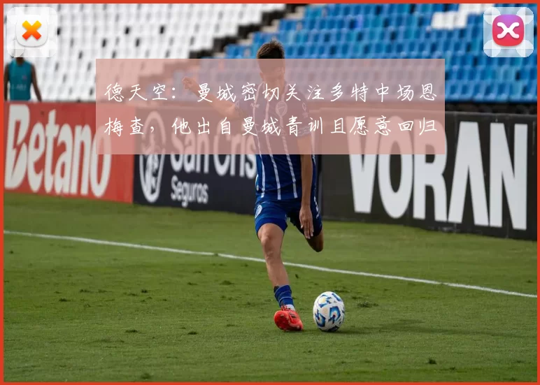 德天空:曼城密切关注多特中场恩梅查,他出自曼城青训且愿意回归