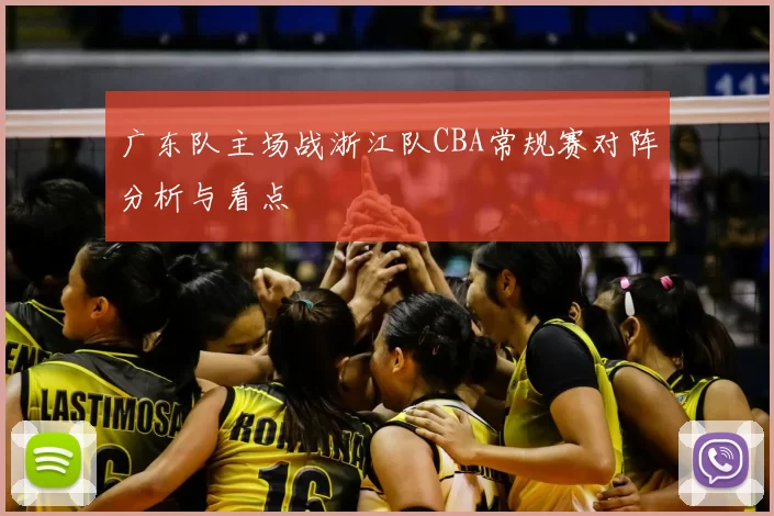 广东队主场战浙江队CBA常规赛对阵分析与看点