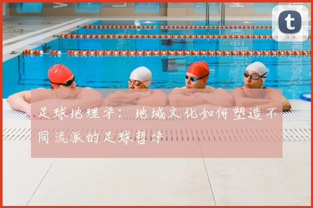 足球地理学：地域文化如何塑造不同流派的足球哲学