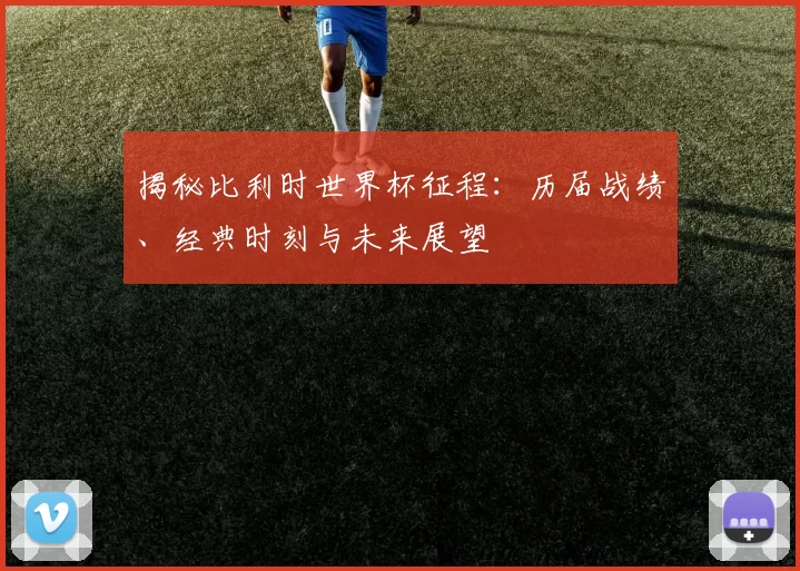 揭秘比利时世界杯征程：历届战绩、经典时刻与未来展望