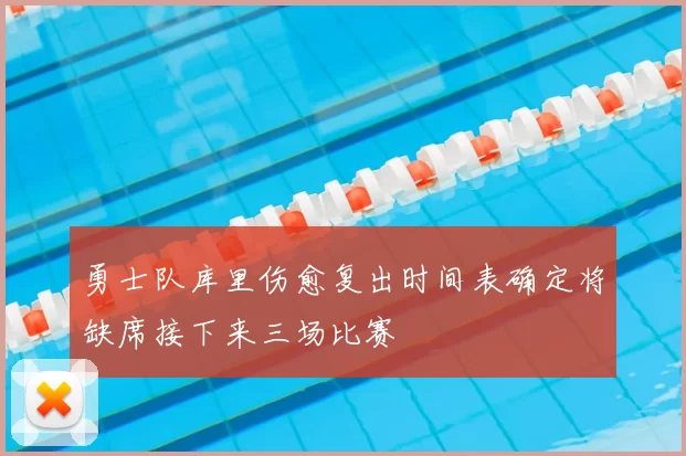 勇士队库里伤愈复出时间表确定将缺席接下来三场比赛
