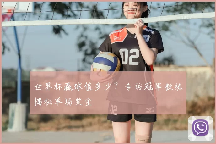 世界杯赢球值多少？专访冠军教练揭秘单场奖金