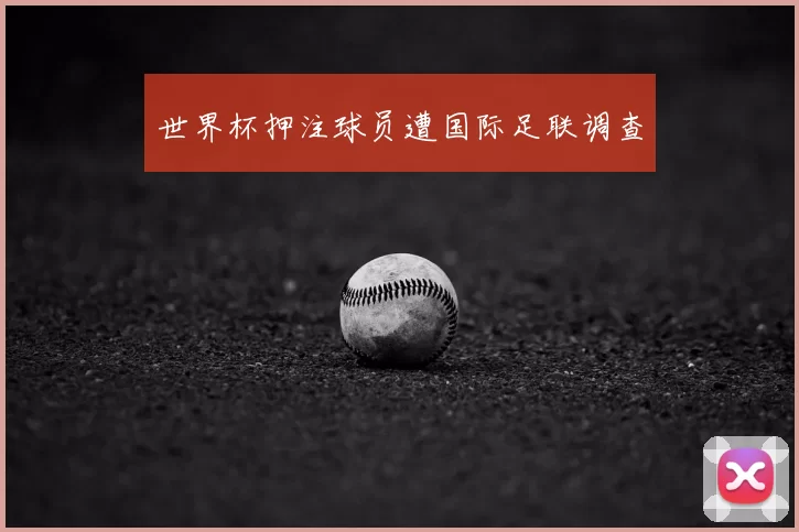 世界杯押注球员遭国际足联调查