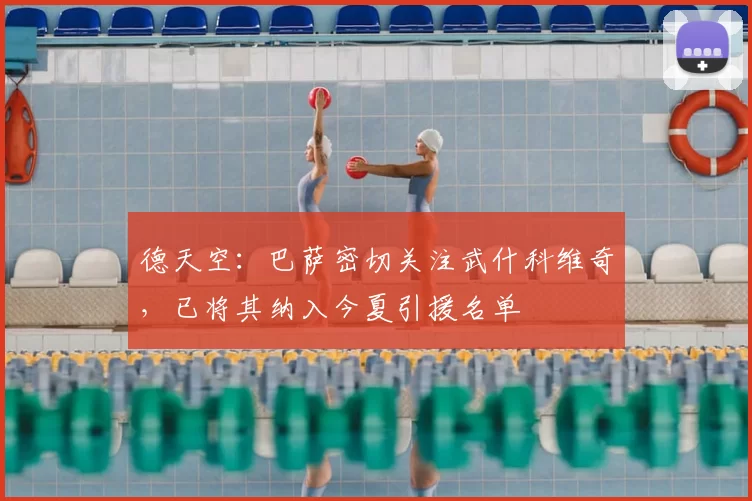 德天空：巴萨密切关注武什科维奇，已将其纳入今夏引援名单