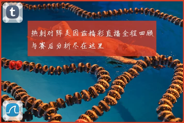 热刺对阵美因兹精彩直播全程回顾与赛后分析尽在这里