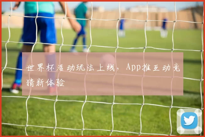 世界杯活动玩法上线,App推互动竞猜新体验