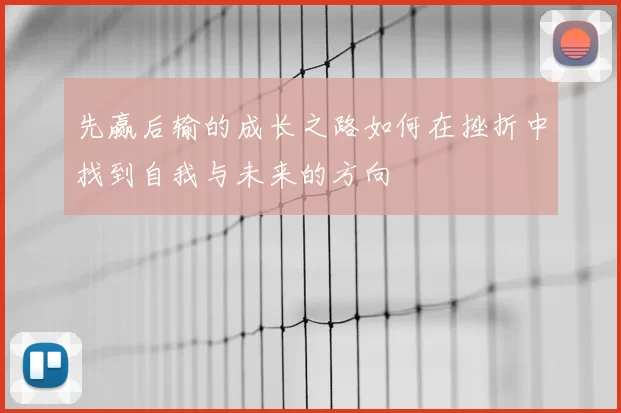 先赢后输的成长之路如何在挫折中找到自我与未来的方向