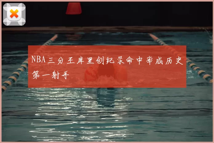 NBA三分王库里创纪录命中率成历史第一射手